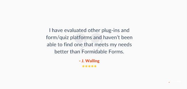 Formidable Forms WordPress quiz builder review. Testimonial reading "I have evaluated other plug-ins and form/quiz platforms and haven’t been able to find one that meets my needs better than Formidable Forms."
